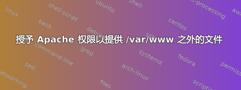 授予 Apache 权限以提供 /var/www 之外的文件