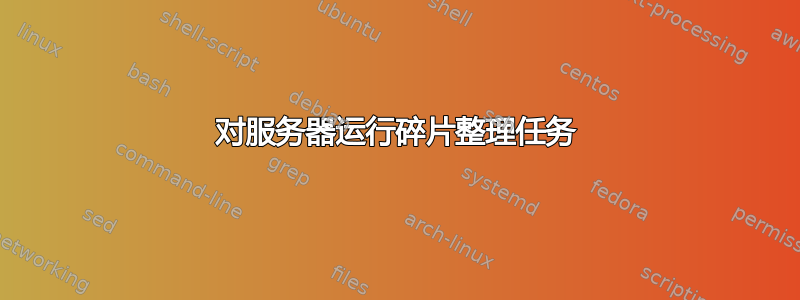 对服务器运行碎片整理任务