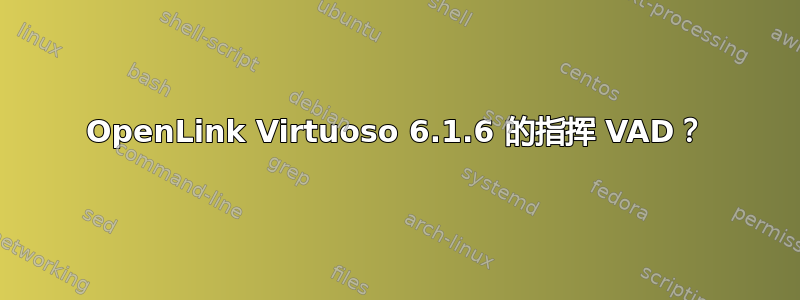 OpenLink Virtuoso 6.1.6 的指挥 VAD？