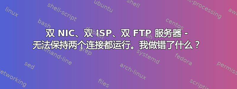 双 NIC、双 ISP、双 FTP 服务器 - 无法保持两个连接都运行。我做错了什么？