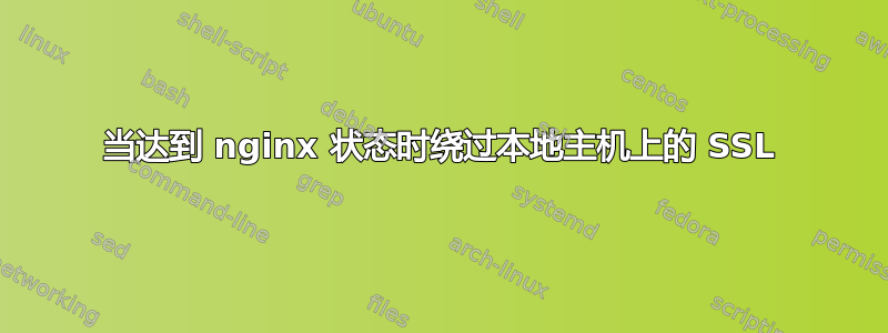 当达到 nginx 状态时绕过本地主机上的 SSL