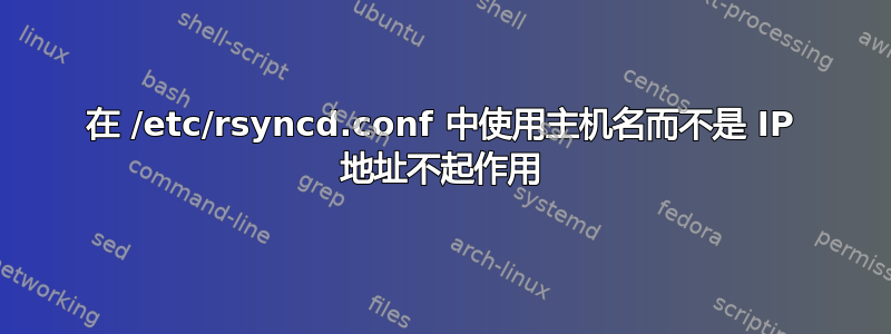 在 /etc/rsyncd.conf 中使用主机名而不是 IP 地址不起作用