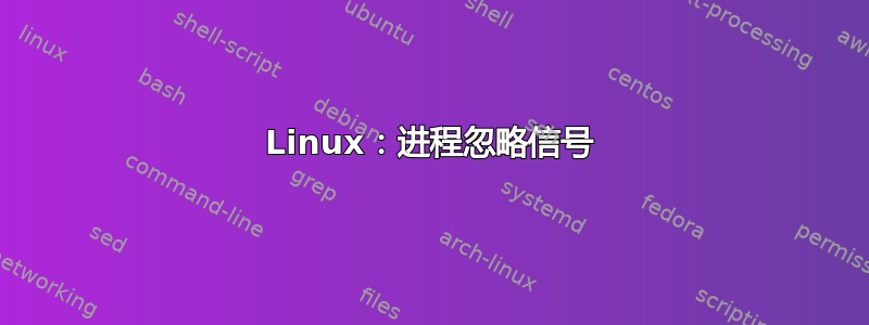 Linux：进程忽略信号