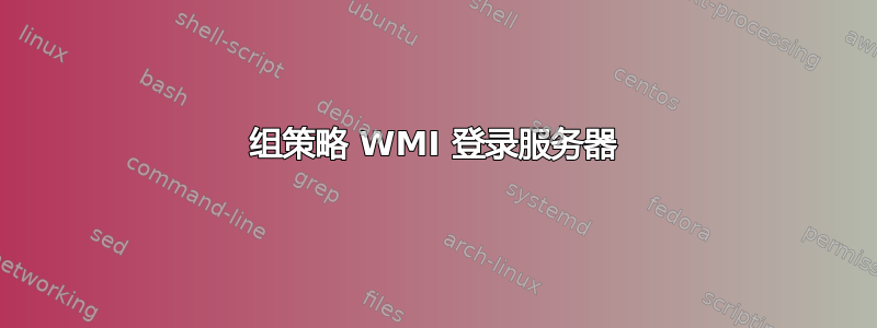 组策略 WMI 登录服务器