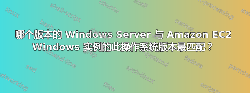 哪个版本的 Windows Server 与 Amazon EC2 Windows 实例的此操作系统版本最匹配？