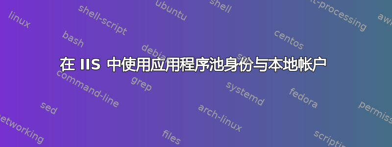 在 IIS 中使用应用程序池身份与本地帐户