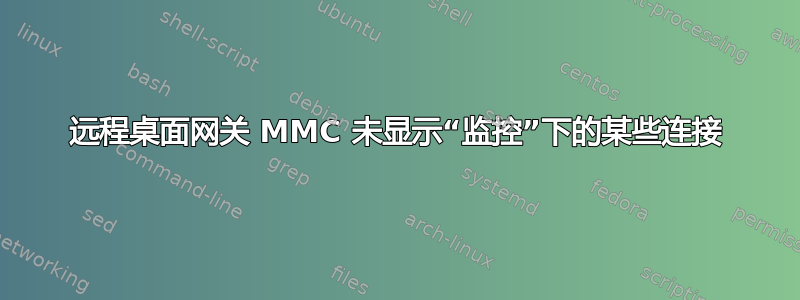 远程桌面网关 MMC 未显示“监控”下的某些连接