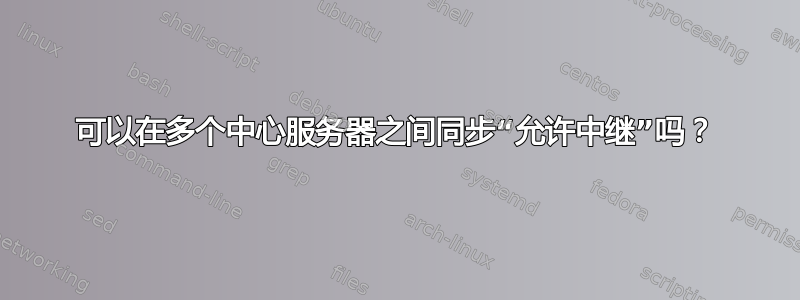 可以在多个中心服务器之间同步“允许中继”吗？