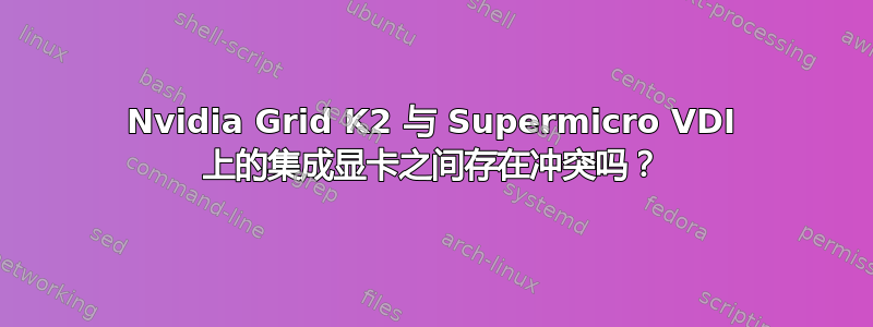 Nvidia Grid K2 与 Supermicro VDI 上的集成显卡之间存在冲突吗？