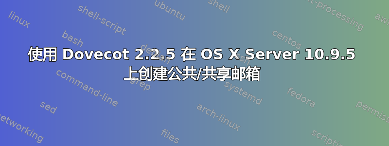 使用 Dovecot 2.2.5 在 OS X Server 10.9.5 上创建公共/共享邮箱