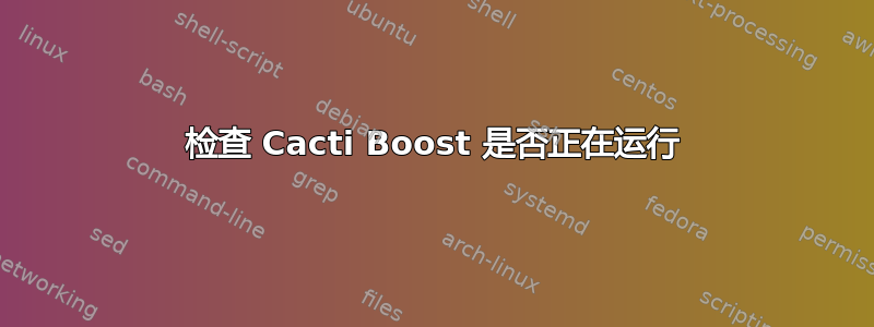 检查 Cacti Boost 是否正在运行