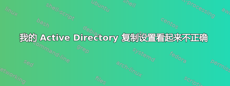 我的 Active Directory 复制设置看起来不正确