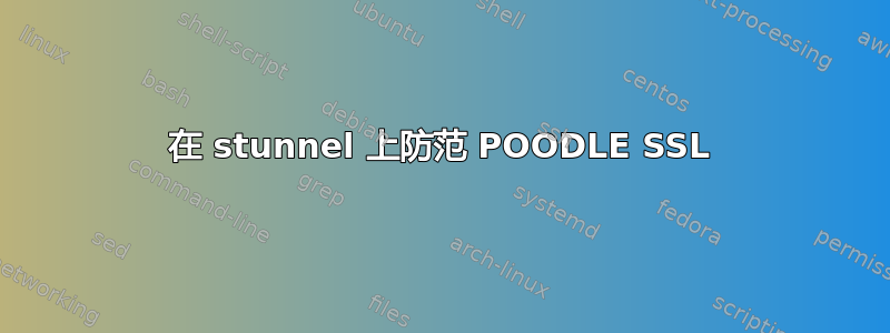 在 stunnel 上防范 POODLE SSL