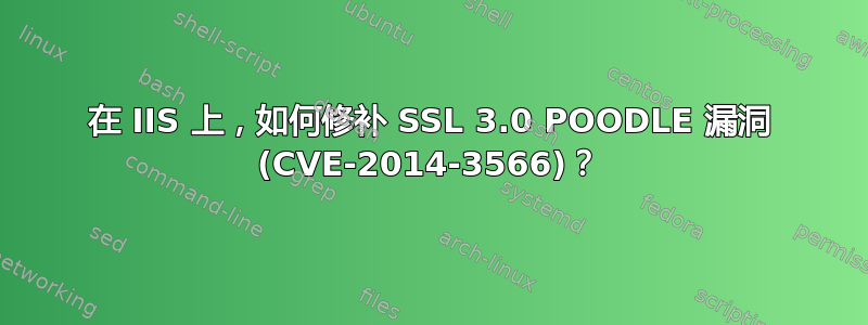 在 IIS 上，如何修补 SSL 3.0 POODLE 漏洞 (CVE-2014-3566)？