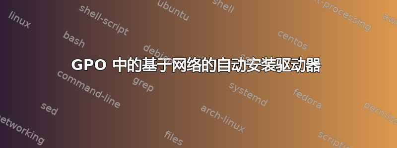 GPO 中的基于网络的自动安装驱动器