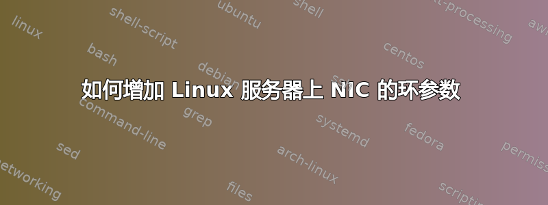 如何增加 Linux 服务器上 NIC 的环参数