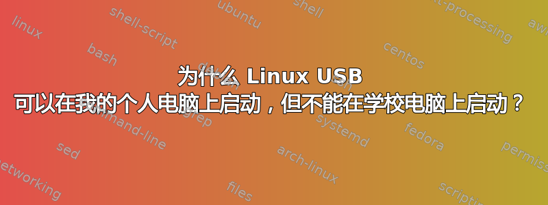 为什么 Linux USB 可以在我的个人电脑上启动，但不能在学校电脑上启动？