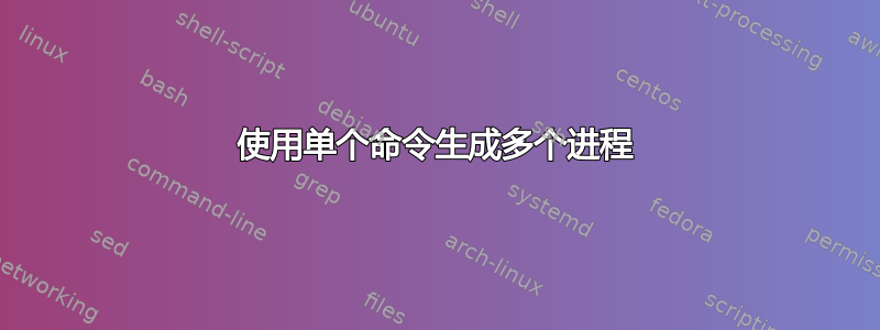 使用单个命令生成多个进程