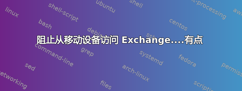 阻止从移动设备访问 Exchange....有点