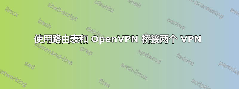 使用路由表和 OpenVPN 桥接两个 VPN