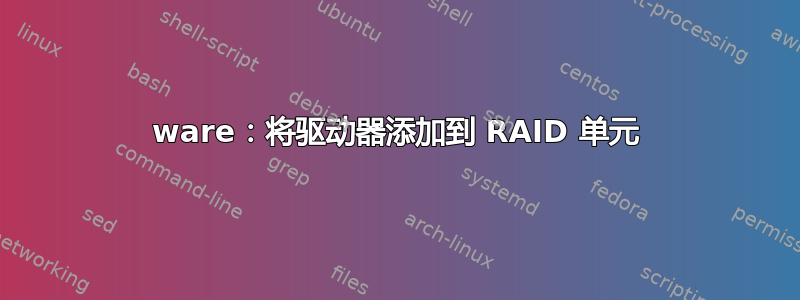 3ware：将驱动器添加到 RAID 单元