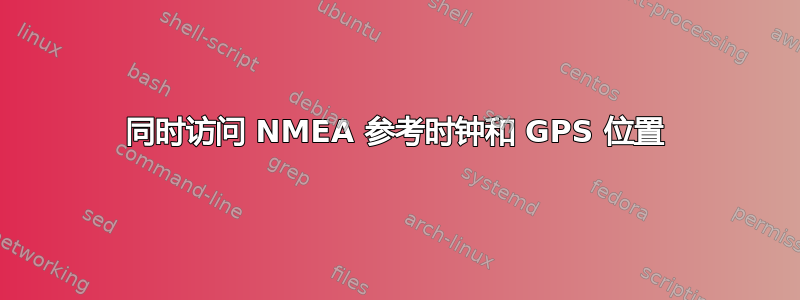 同时访问 NMEA 参考时钟和 GPS 位置