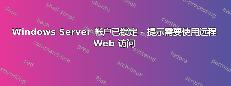 Windows Server 帐户已锁定 - 提示需要使用远程 Web 访问