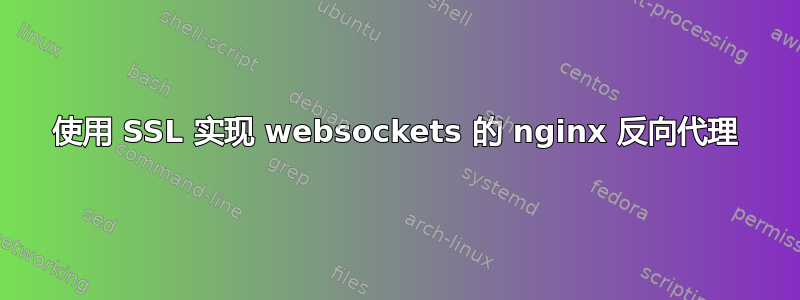 使用 SSL 实现 websockets 的 nginx 反向代理