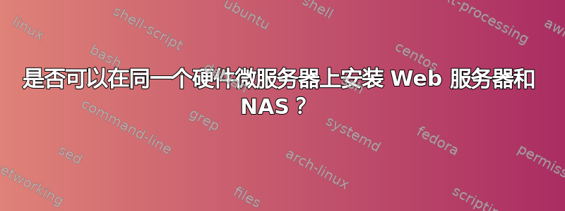 是否可以在同一个硬件微服务器上安装 Web 服务器和 NAS？ 