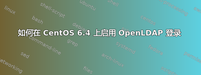 如何在 CentOS 6.4 上启用 OpenLDAP 登录