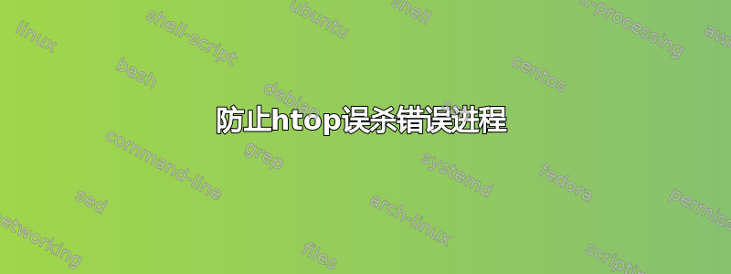 防止htop误杀错误进程