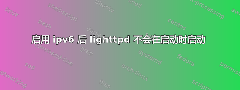 启用 ipv6 后 lighttpd 不会在启动时启动