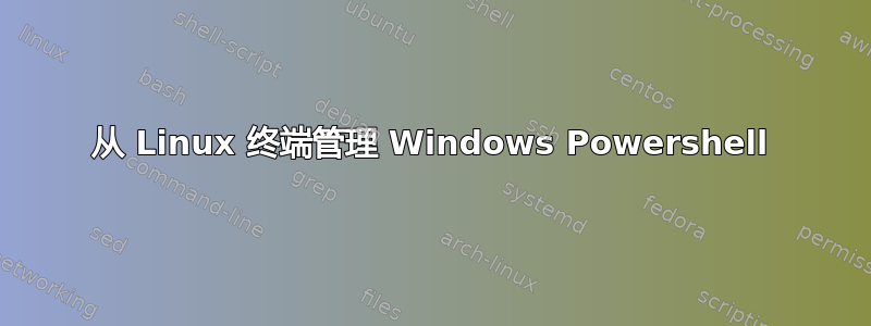 从 Linux 终端管理 Windows Powershell