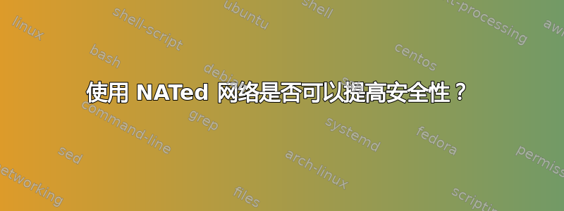 使用 NATed 网络是否可以提高安全性？