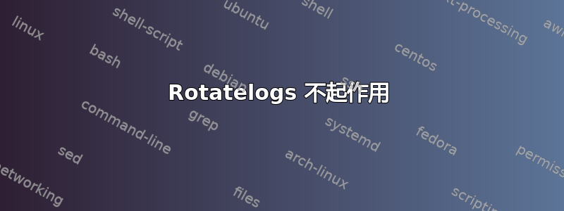 Rotatelogs 不起作用