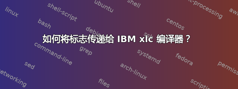 如何将标志传递给 IBM xlc 编译器？