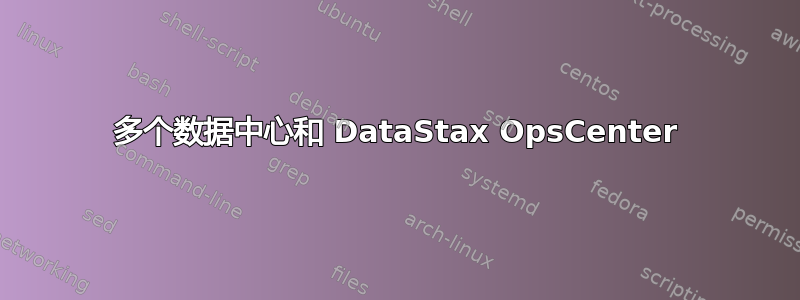 多个数据中心和 DataStax OpsCenter