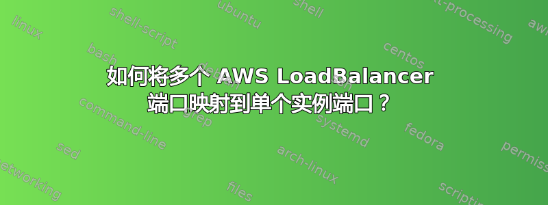 如何将多个 AWS LoadBalancer 端口映射到单个实例端口？