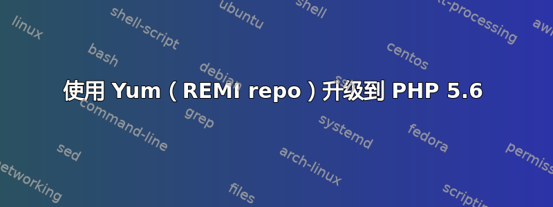 使用 Yum（REMI repo）升级到 PHP 5.6