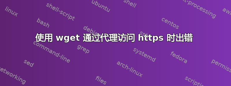 使用 wget 通过代理访问 https 时出错