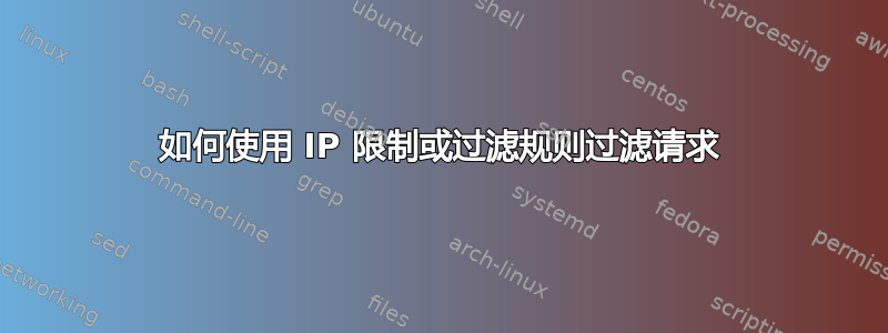 如何使用 IP 限制或过滤规则过滤请求