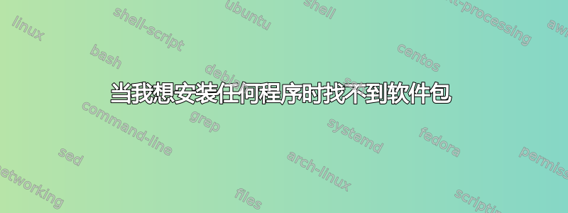 当我想安装任何程序时找不到软件包