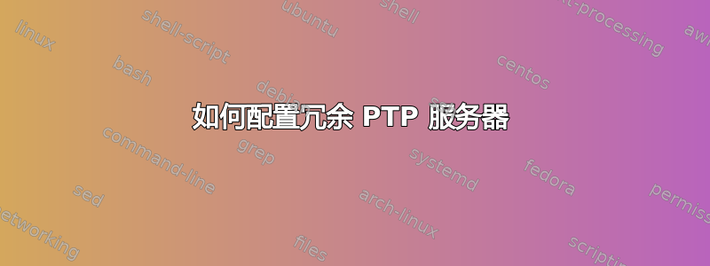 如何配置冗余 PTP 服务器