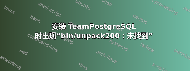 安装 TeamPostgreSQL 时出现“bin/unpack200：未找到”