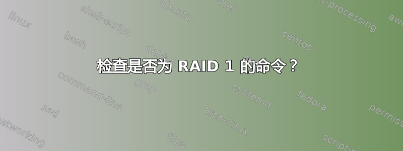 检查是否为 RAID 1 的命令？