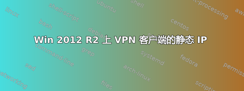 Win 2012 R2 上 VPN 客户端的静态 IP