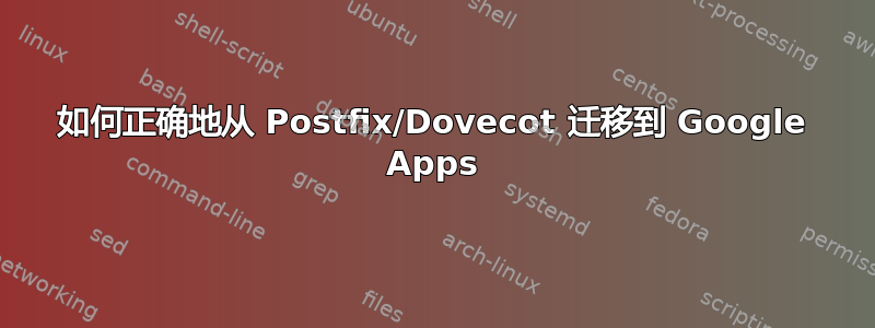 如何正确地从 Postfix/Dovecot 迁移到 Google Apps