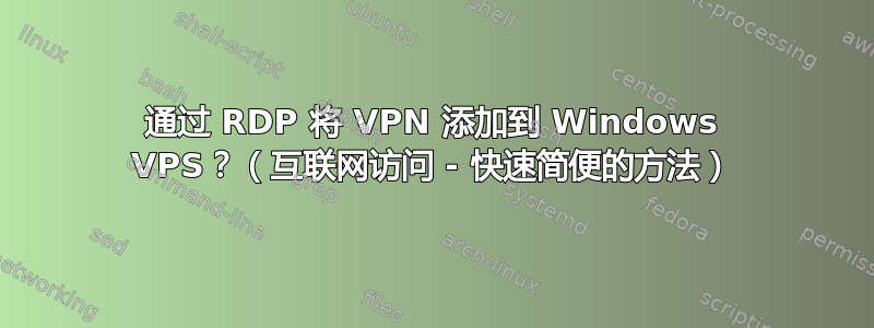 通过 RDP 将 VPN 添加到 Windows VPS？（互联网访问 - 快速简便的方法）