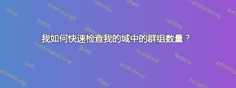 我如何快速检查我的域中的群组数量？