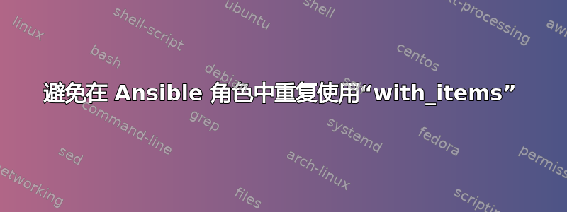 避免在 Ansible 角色中重复使用“with_items”